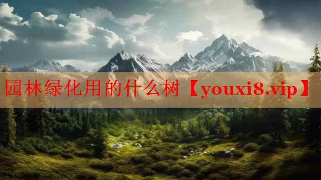 园林绿化用的什么树