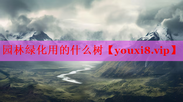 园林绿化用的什么树