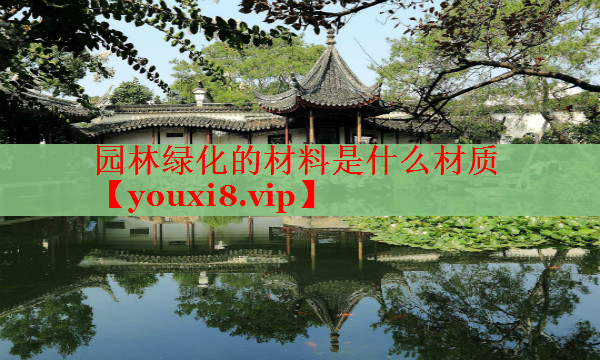 园林绿化的材料是什么材质