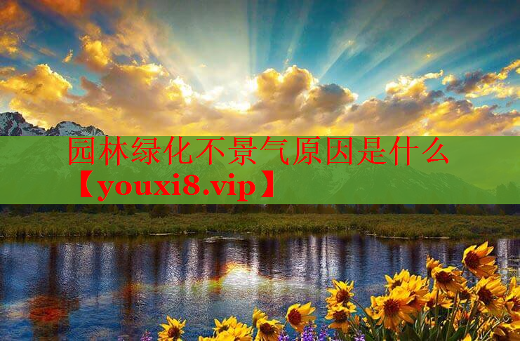 园林绿化不景气原因是什么