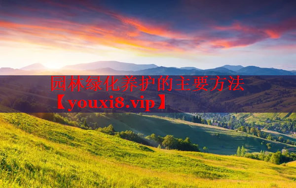 园林绿化养护的主要方法