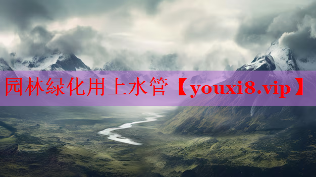 园林绿化用上水管