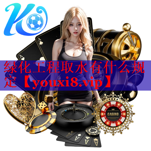 绿化工程取水有什么规定